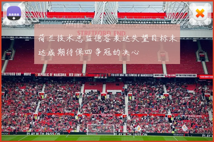荷兰技术总监德容表达失望目标未达成期待保四争冠的决心